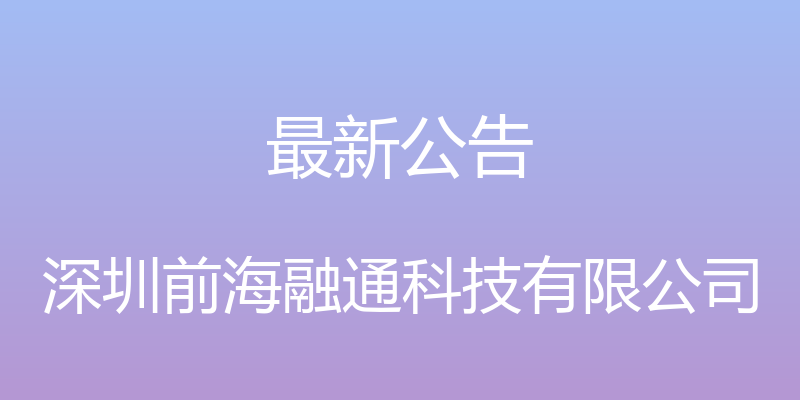 最新公告 - 深圳前海融通科技有限公司